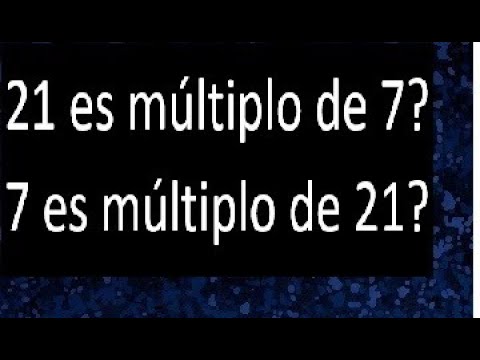 7 es multiplo de 21