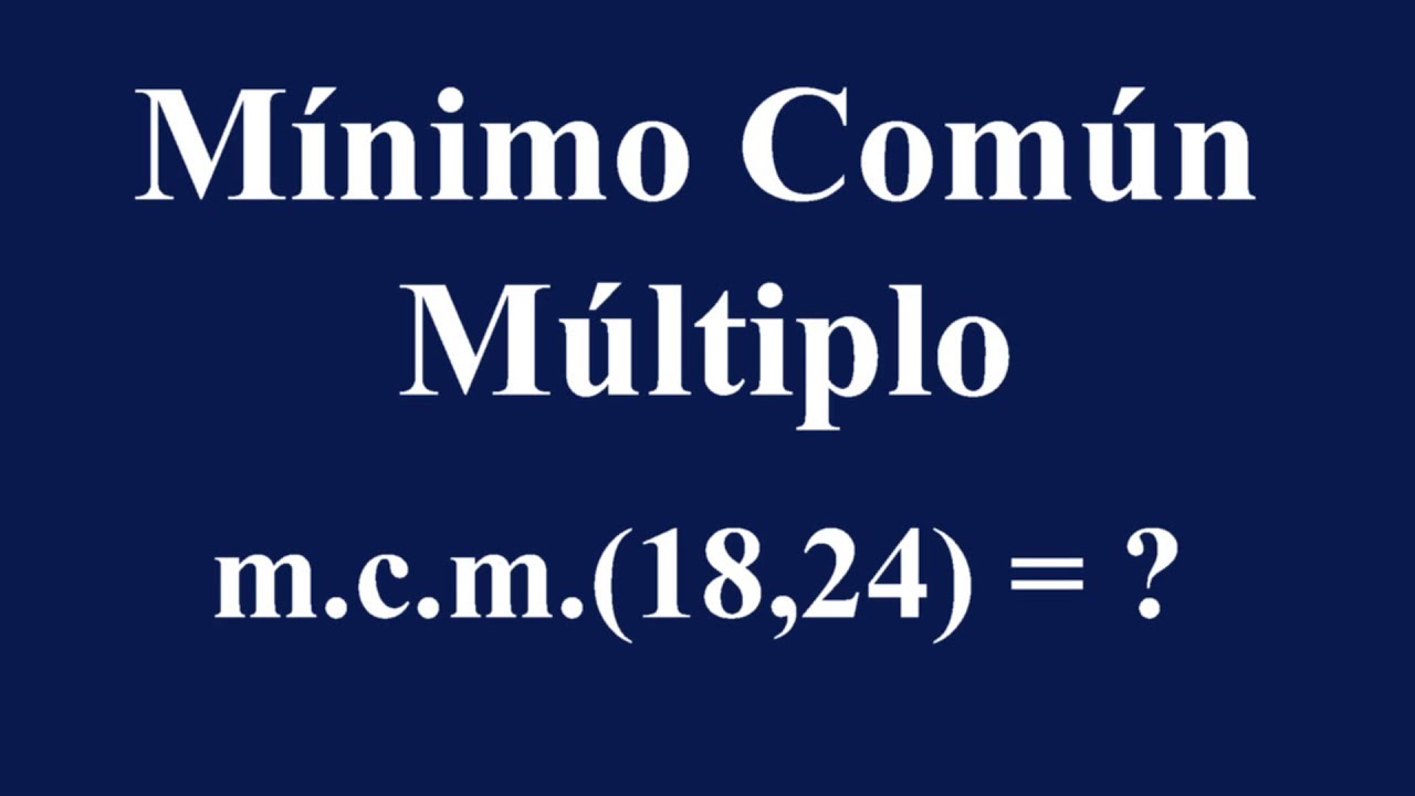 cuál es el mínimo común múltiplo de 18 y 24