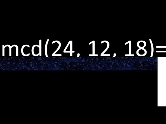 máximo común divisor de 12 18 y 24