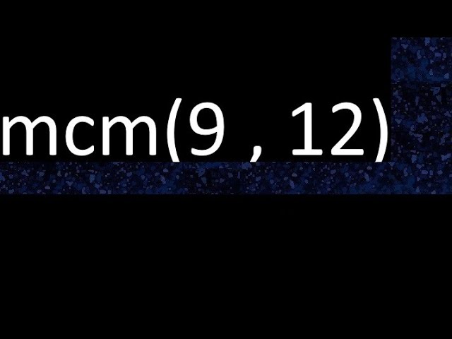 m.c.m 9 y 12