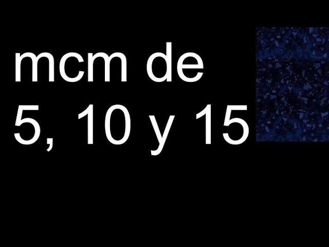 minimo comun multiplo de 5 10 y 15